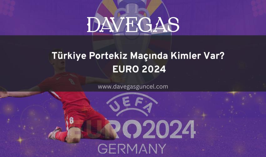 Türkiye Portekiz Maçında Kimler Var? EURO 2024 Bedava Bahis