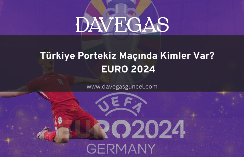 Türkiye Portekiz Maçında Kimler Var? EURO 2024 Bedava Bahis